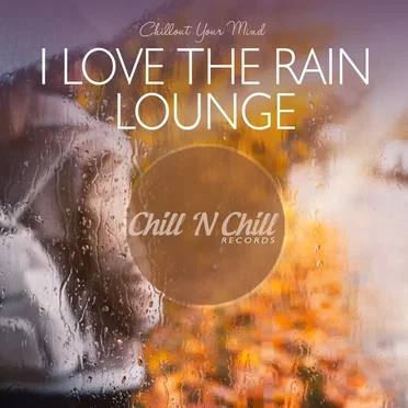 I Love the Rain Lounge (Chillout Your Mind) by Various Artists - album cover