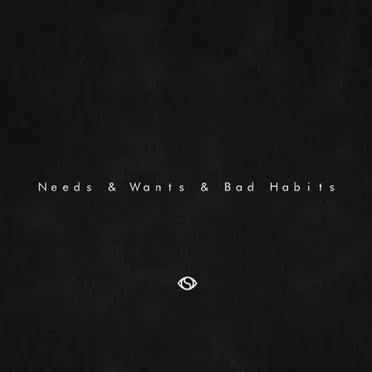 Needs & Wants & Bad Habits