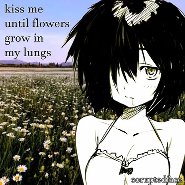 kiss me until flowers grow in my lungs