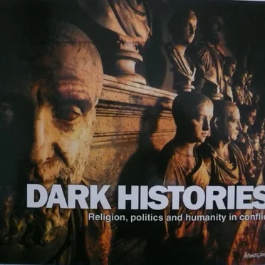 Dark Histories - Religion, Politics and Humanity in Conflict