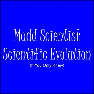 Scientific Evolution (If You Only Knew) by Madd Scientist - album cover