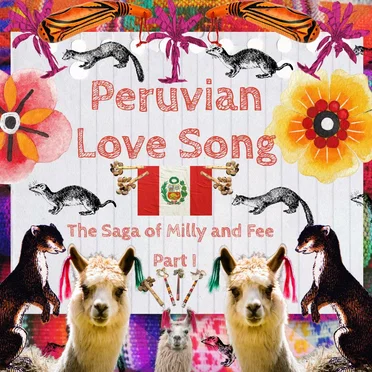 The Saga of Milly and Fee Part I (Peruvian Love Song)