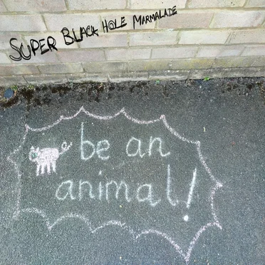 Be an Animal! by Super Black Hole Marmalade - album cover