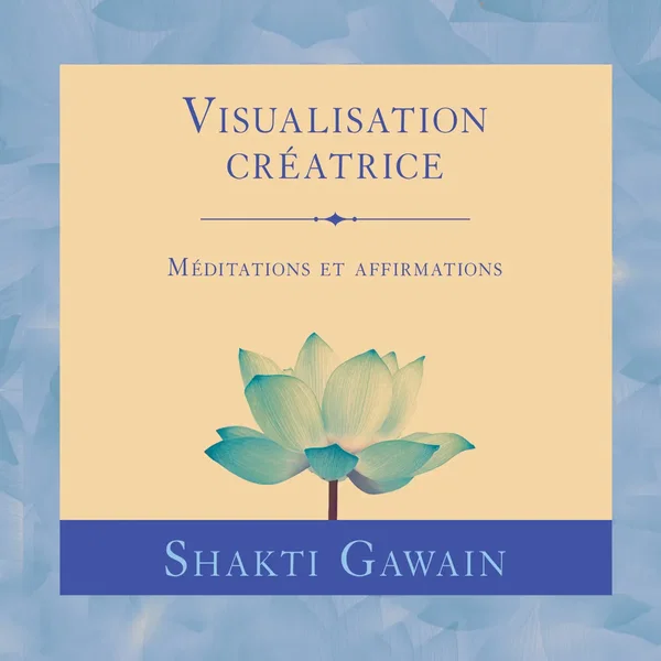Visualisation créatrice - Méditations et affirmations