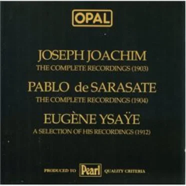 Joseph Joachim: The Complete Recordings (1903) / Pablo de Sarasate: The Complete Recordings (1904) / Eugène Ysaÿe: A Selection of His Recordings (1912)
