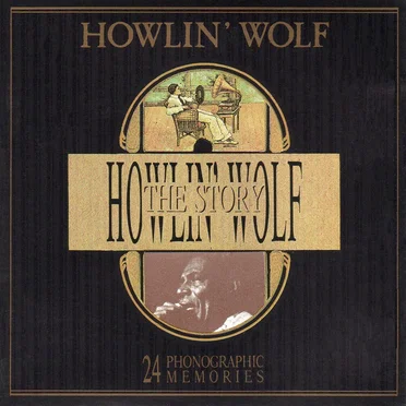 The Howlin' Wolf Story - 24 Phonographic Memories