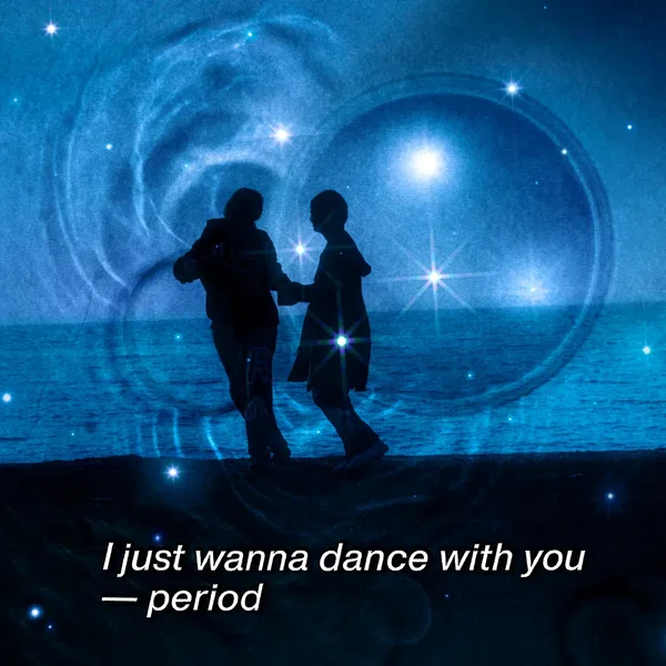 I just wanna dance with you — period