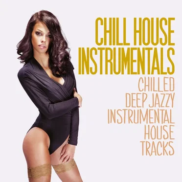 Chill House Instrumentals (Chilled Deep Jazzy instrumental House Tracks) by Various Artists - album cover