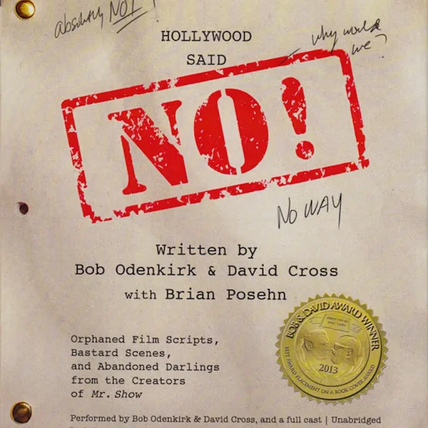 Hollywood Said No!: Orphaned Film Scripts, Bastard Scenes, and Abandoned Darlings From the Creators of 'Mr. Show'