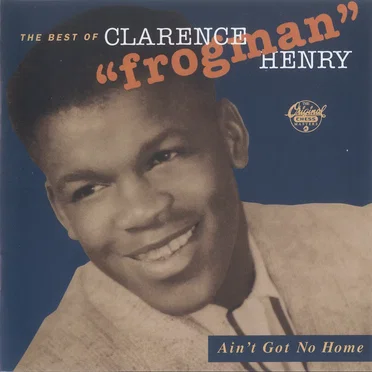 Ain't Got No Home: The Best of Clarence "Frogman" Henry