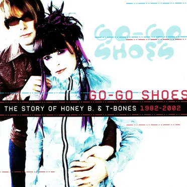 Go-Go Shoes: The Story of Honey B. & T-Bones, 1982-2002