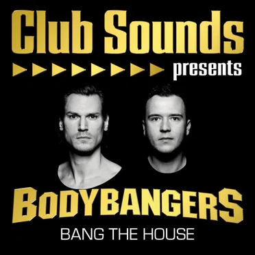 Club Sounds Presents Bodybangers: Bang the House