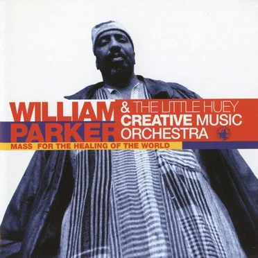 Mass for the Healing of the World by William Parker & The Little Huey Creative Music Orchestra - album cover