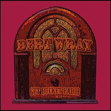 Gut Bucket Radio by Bert Wray Blues - album cover