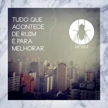 Tudo que acontece de ruim é para melhorar