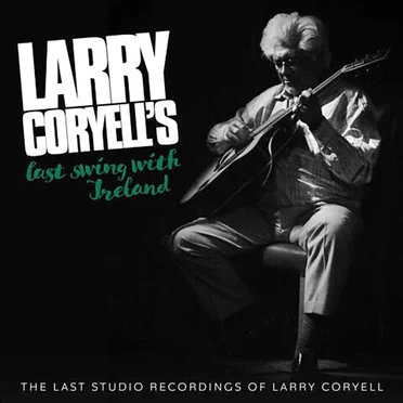 Larry Coryell's Last Swing With Ireland