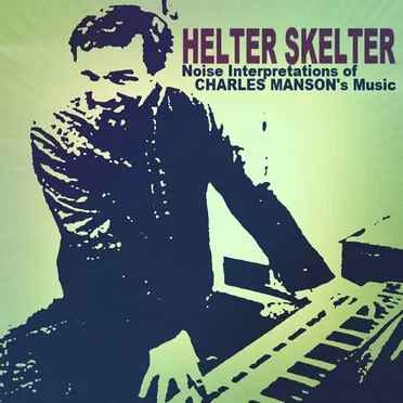 Helter Skelter: Noise Interpretations of Charles Manson's Music by Various Artists - album cover