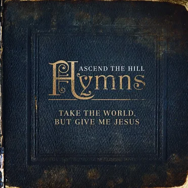 Hymns: Take The World, But Give Me Jesus