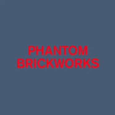 Phantom Brickworks (IV & V)