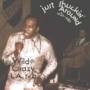 Just Shuckin' Around, 1953-1963: Wild & Crazy L.A. R&B by Various Artists - album cover