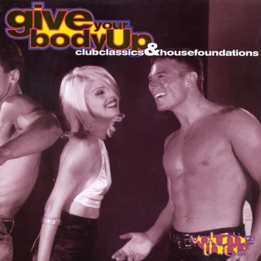 Give Your Body Up: Club Classics & House Foundations, Volume 3 by Various Artists - album cover