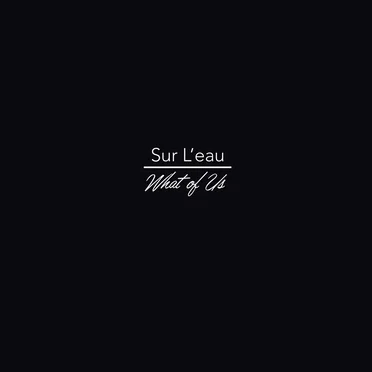 sur l'eau / What of Us