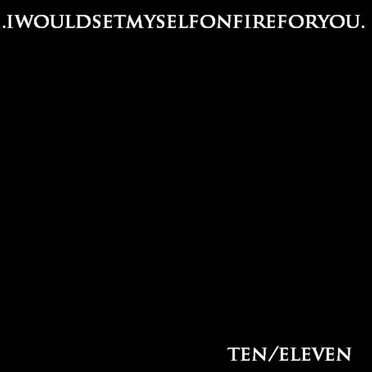 Ten / Eleven by I Would Set Myself on Fire for You - album cover