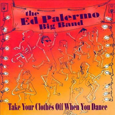 Take Your Clothes Off When You Dance by The Ed Palermo Big Band - album cover
