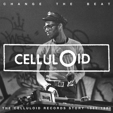 Change the Beat: The Celluloid Records Story 1979–1987 by Various Artists - album cover