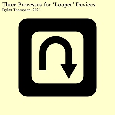 Three Processes for 'Looper' Devices (2021) by Dylan Thompson - album cover
