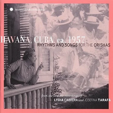 Havana, Cuba, Ca. 1957: Rhythms And Songs For The Orishas (From The Historic Recordings Of Lydia Cabrera And Josefina Tarafa) by Various Artists - album cover