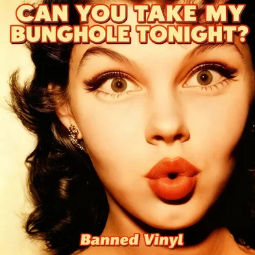 Can You Take My Bunghole Tonight?