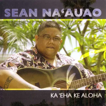 Ka 'Eha Ke Aloha by Sean Na'auao - album cover
