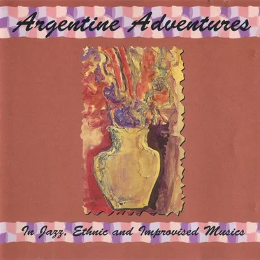 Argentine Adventures: In Jazz, Ethnic and Improvised Musics