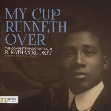 My Cup Runneth Over: The Complete Piano Works of R. Nathaniel Dett