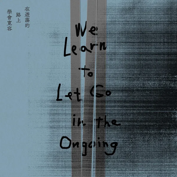 在遊蕩的路上學會寬容 We Learn to Let Go in the Ongoing