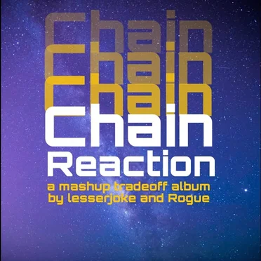 Chain Reaction: a mashup tradeoff album by lesserjoke and Rogue