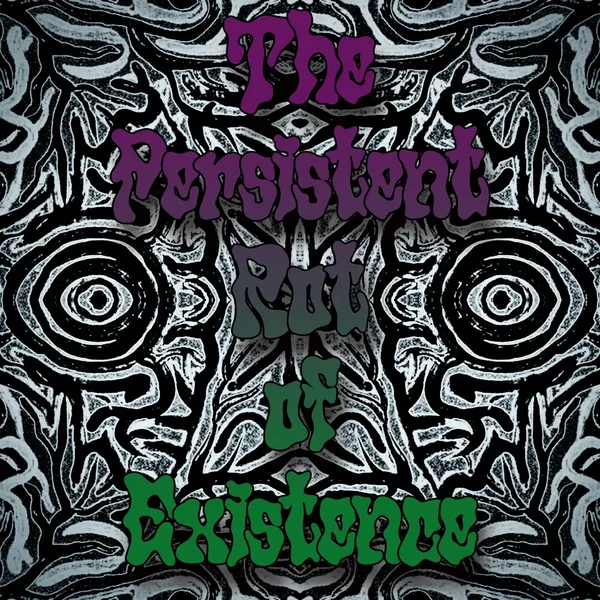 The Persistent Rot of Existence
