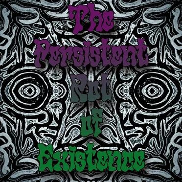 The Persistent Rot of Existence