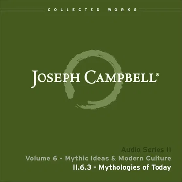 Mythic Ideas & Modern Culture, Lecture 3: Mythologies of Today by Joseph Campbell - album cover