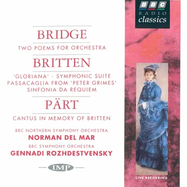 Bridge: Two Poems for Orchestra / Britten: 'Gloriana' - Symphonic Suite / Passacaglia From 'Peter Grimes' / Sinfonia da Requiem / Pärt: Cantus in Memory of Britten