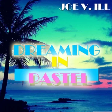Dreaming in Pastel by Joe V. Ill - album cover