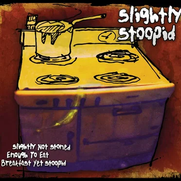 Slightly Not Stoned Enough to Eat Breakfast Yet Stoopid