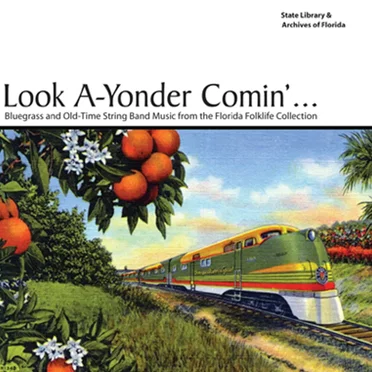 Look A-Yonder Comin’… Bluegrass and Old-Time String Band Music from the Florida Folklife Collection by Various Artists - album cover