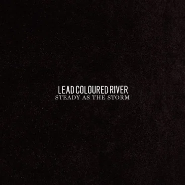 Steady as the Storm by Lead Coloured River - album cover