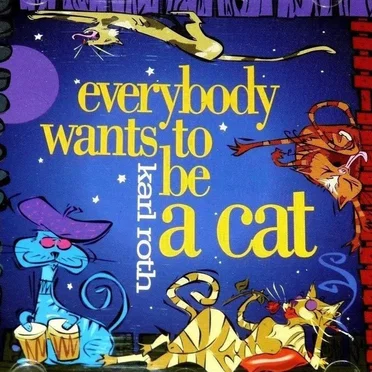 Everybody Wants to Be a Cat by Karl Roth - album cover