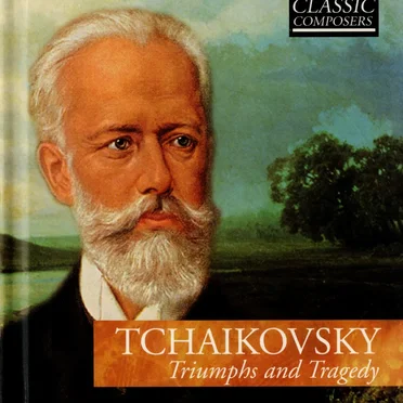 Tchaikovsky: Triumphs and Tragedy (The Classic Composers – Late Romantic 4)