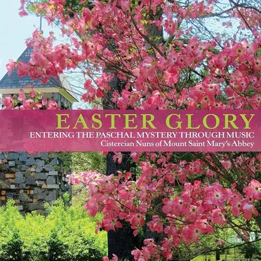 Easter Glory: Entering The Paschal Mystery Through Music by Cistercian Nuns of Mount Saint Mary's Abbey - album cover