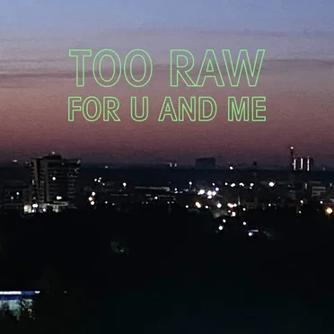 Too Raw For U And Me