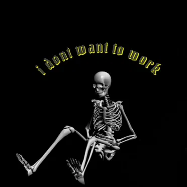 I DONT WANT TO WORK
